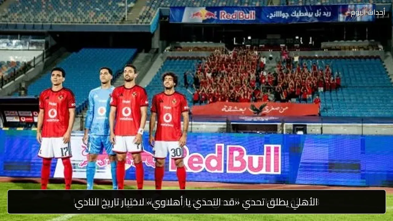 الأهلي يطلق تحدي «قد التحدي يا أهلاوي» لاختبار تاريخ النادي