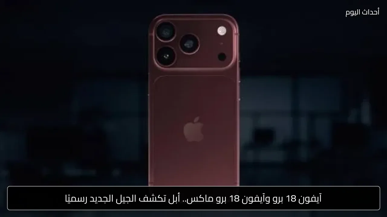 آيفون 18 برو وآيفون 18 برو ماكس.. أبل تكشف الجيل الجديد رسميًا
