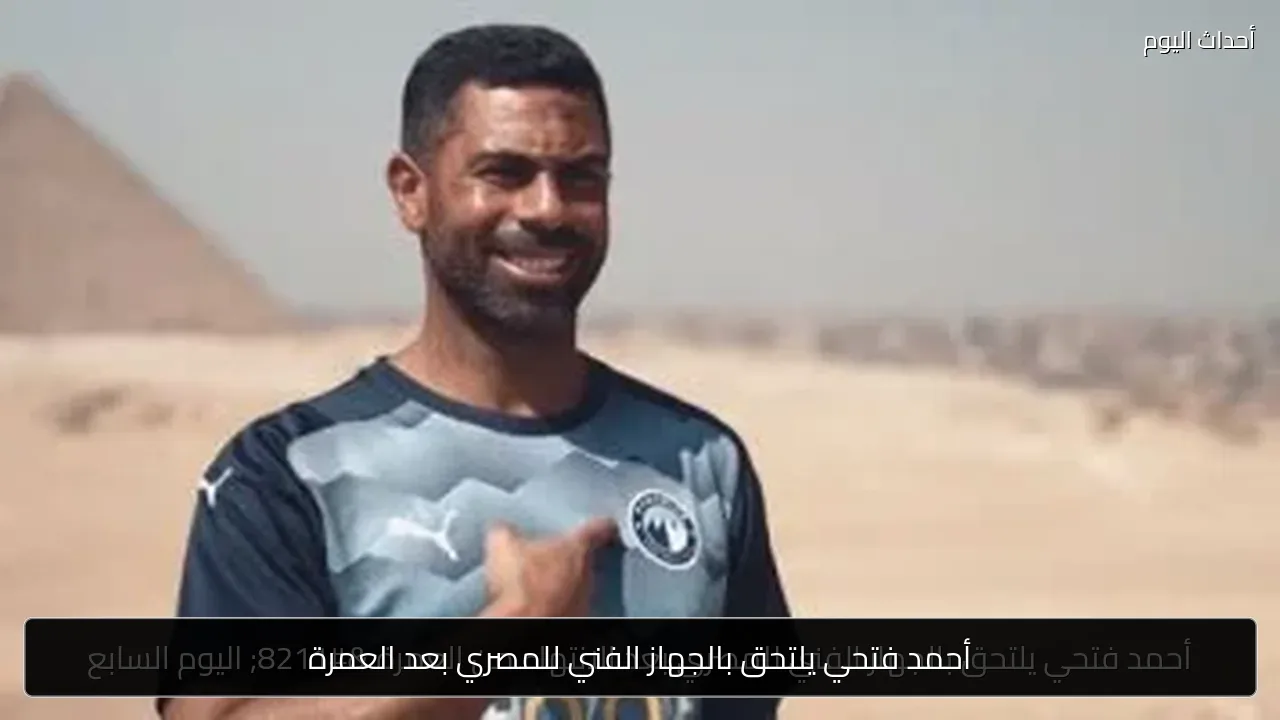 أحمد فتحي يلتحق بالجهاز الفني للمصري بعد العمرة