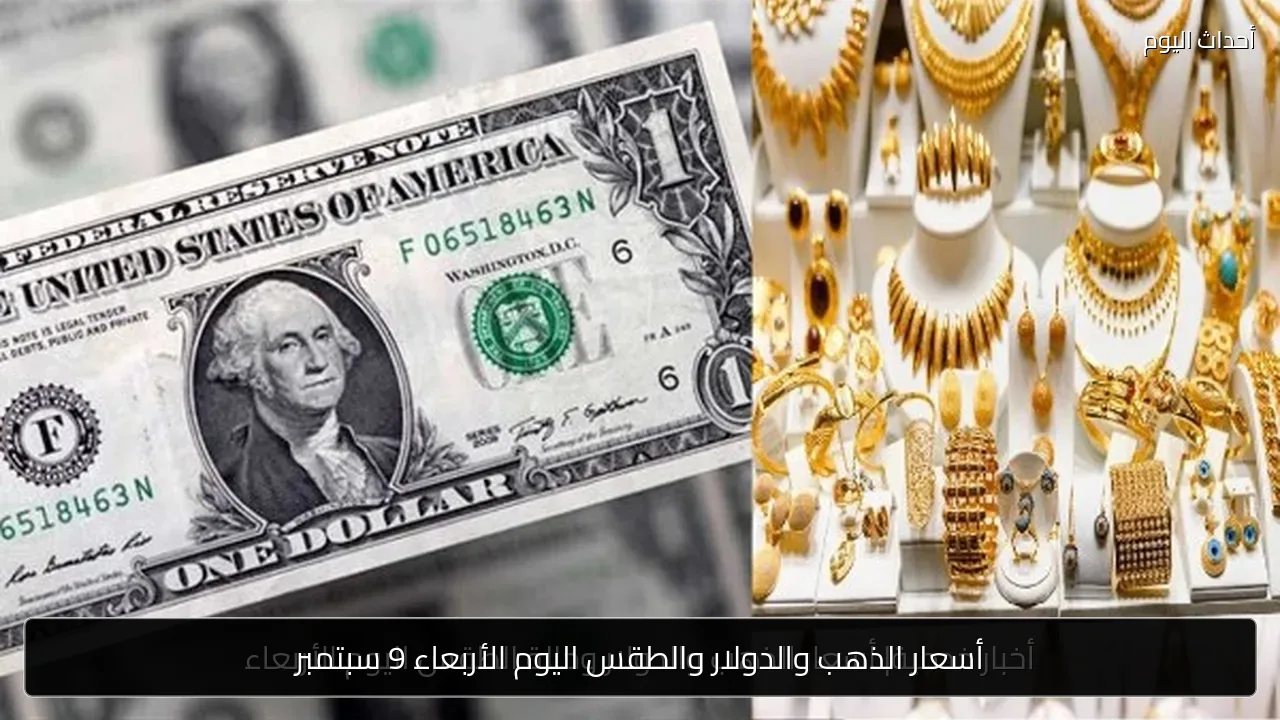 أسعار الذهب والدولار والطقس اليوم الأربعاء 9 سبتمبر