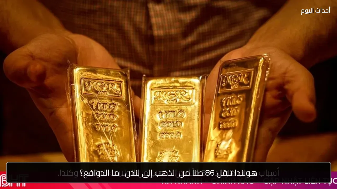 هولندا تنقل 86 طناً من الذهب إلى لندن.. ما الدوافع؟