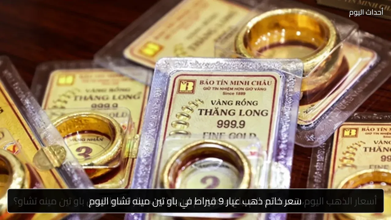 سعر خاتم ذهب عيار 9 قيراط في باو تين مينه تشاو اليوم