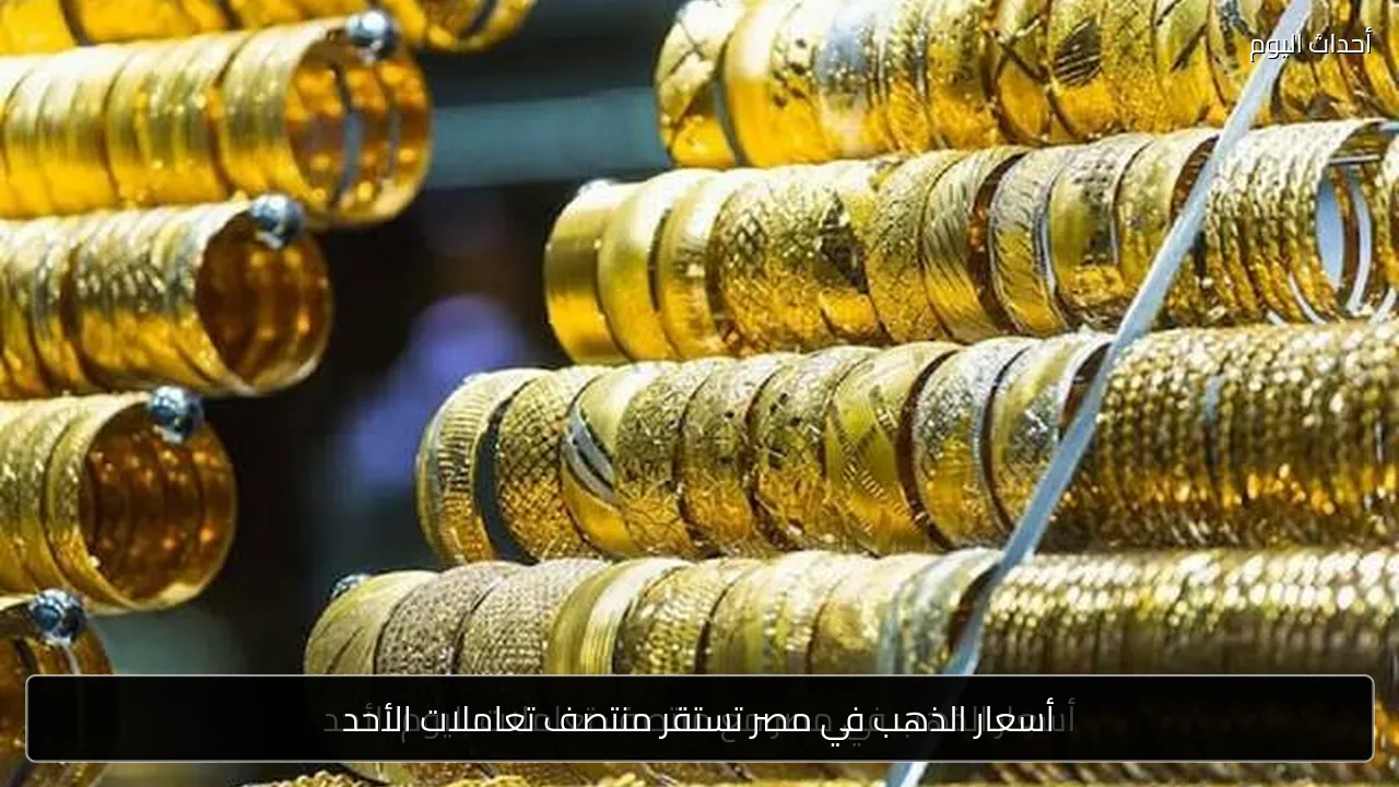 أسعار الذهب في مصر تستقر منتصف تعاملات الأحد