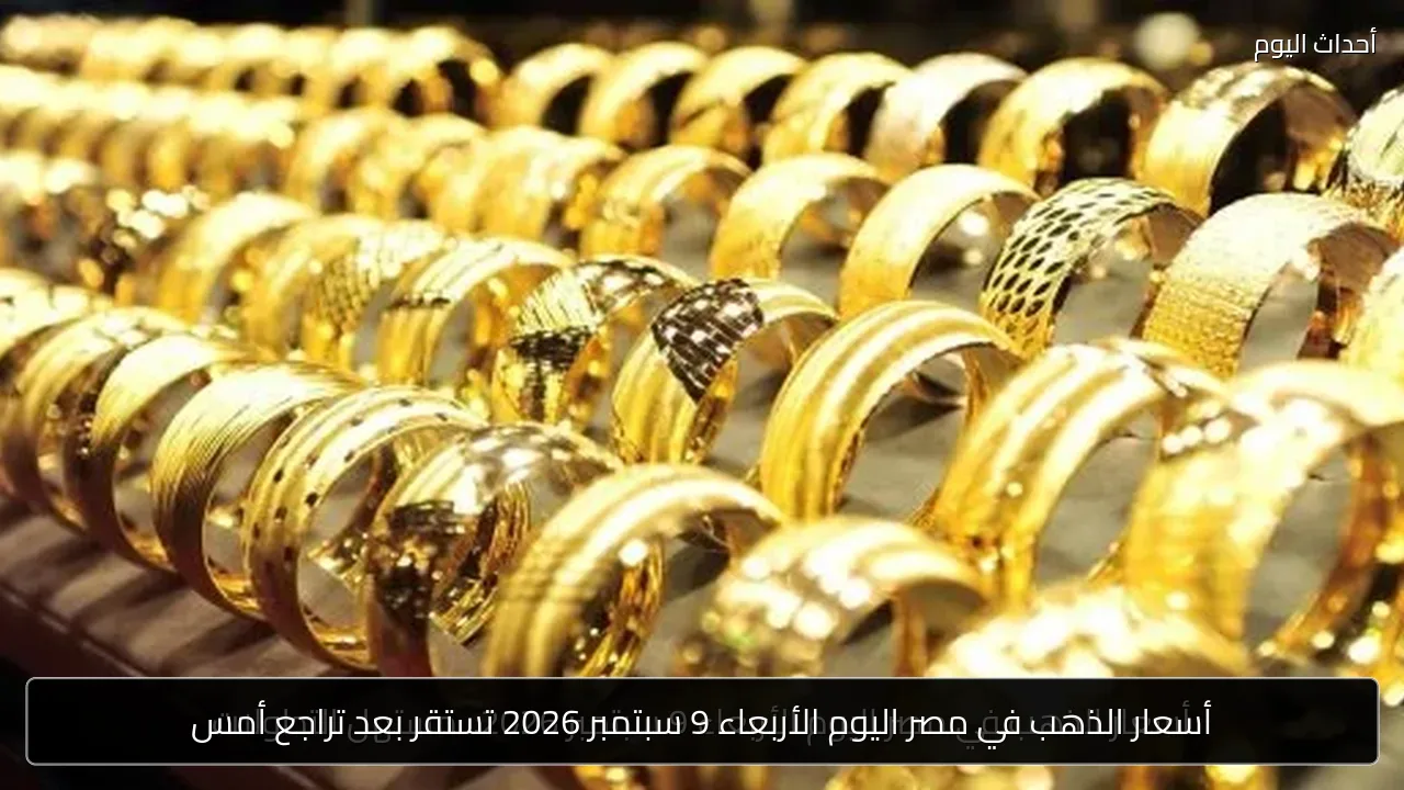 أسعار الذهب في مصر اليوم الأربعاء 9 سبتمبر 2026 تستقر بعد تراجع أمس