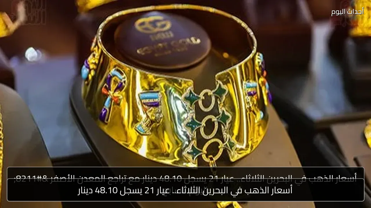 أسعار الذهب في البحرين الثلاثاء.. عيار 21 يسجل 48.10 دينار