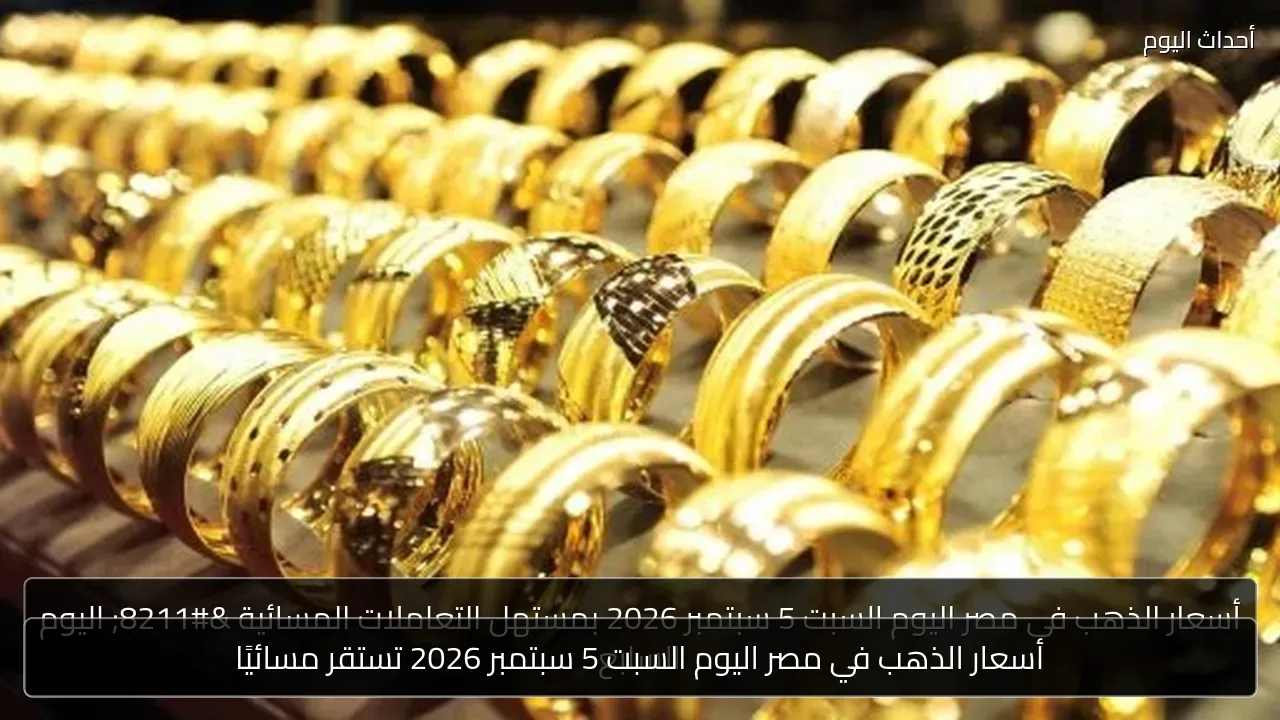 أسعار الذهب في مصر اليوم السبت 5 سبتمبر 2026 تستقر مسائيًا