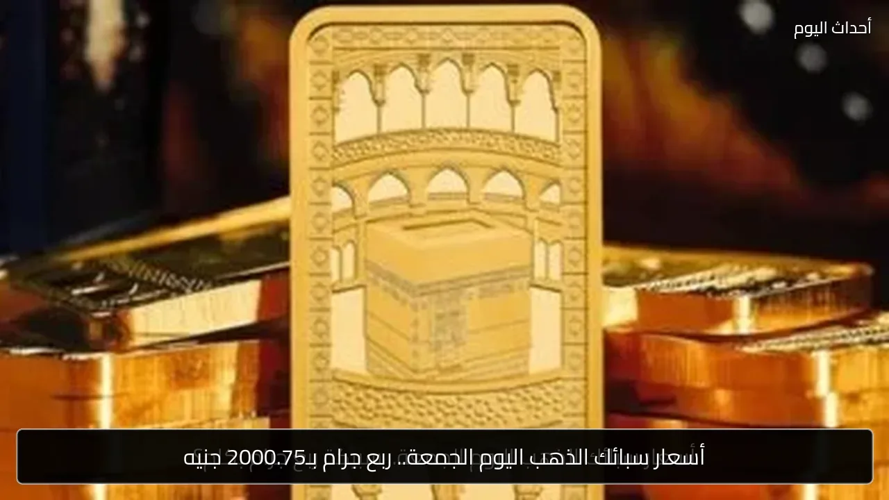 أسعار سبائك الذهب اليوم الجمعة.. ربع جرام بـ2000.75 جنيه