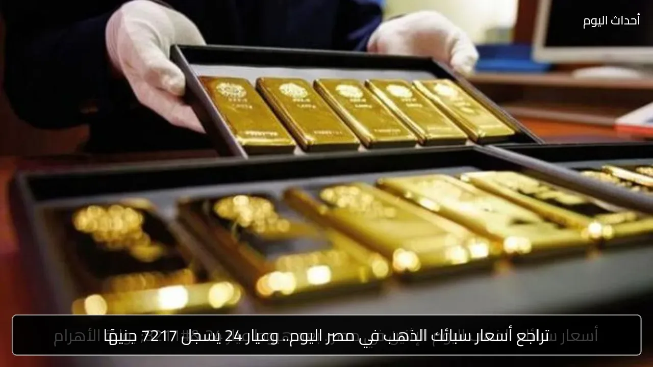 تراجع أسعار سبائك الذهب في مصر اليوم.. وعيار 24 يسجل 7217 جنيهًا