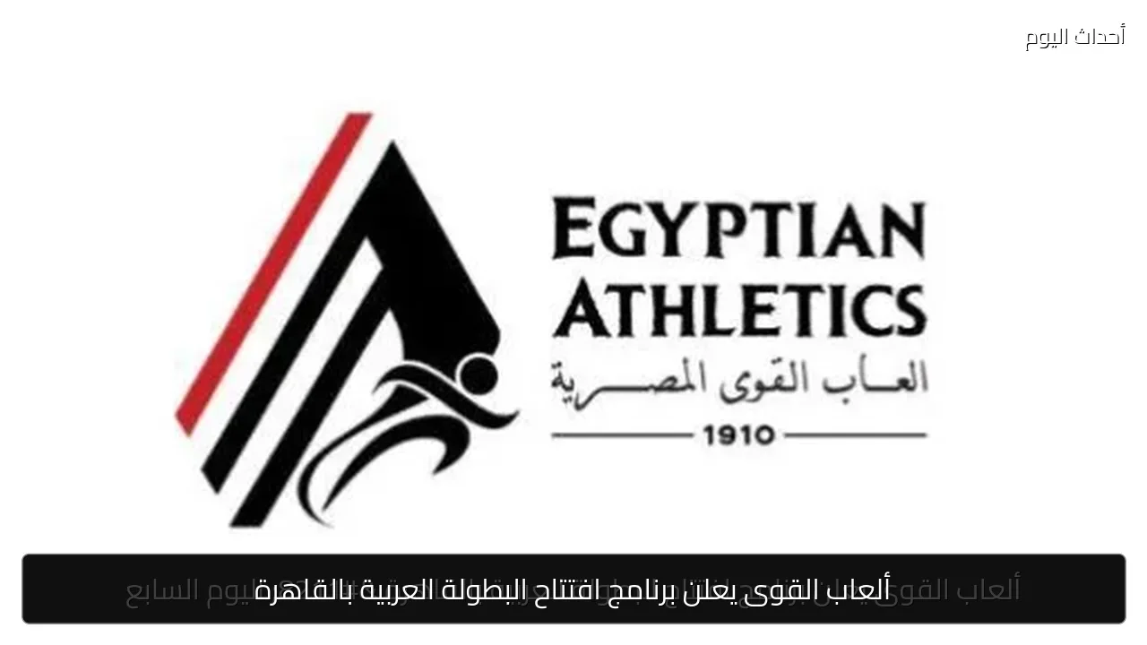 ألعاب القوى يعلن برنامج افتتاح البطولة العربية بالقاهرة