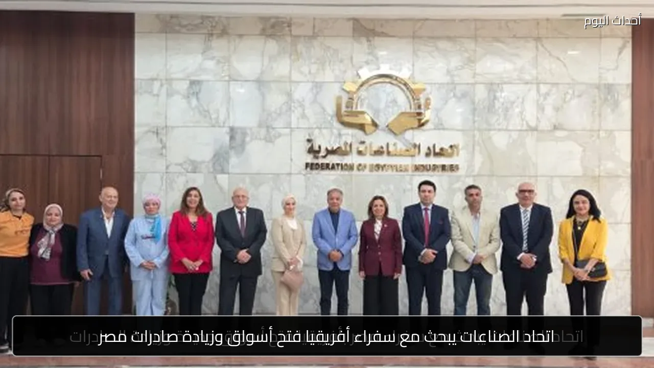 اتحاد الصناعات يبحث مع سفراء أفريقيا فتح أسواق وزيادة صادرات مصر