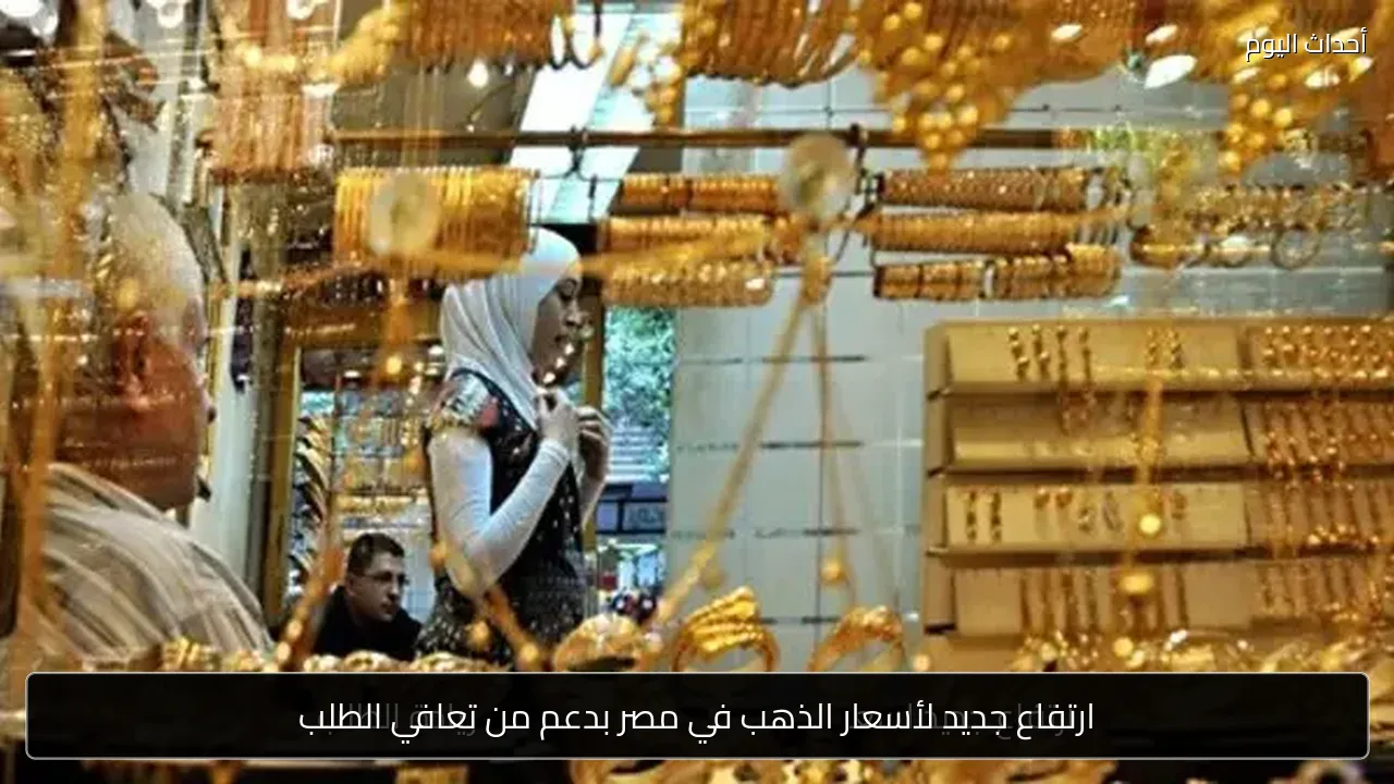 ارتفاع جديد لأسعار الذهب في مصر بدعم من تعافي الطلب