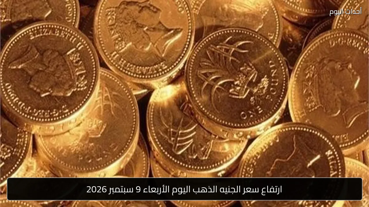 ارتفاع سعر الجنيه الذهب اليوم الأربعاء 9 سبتمبر 2026