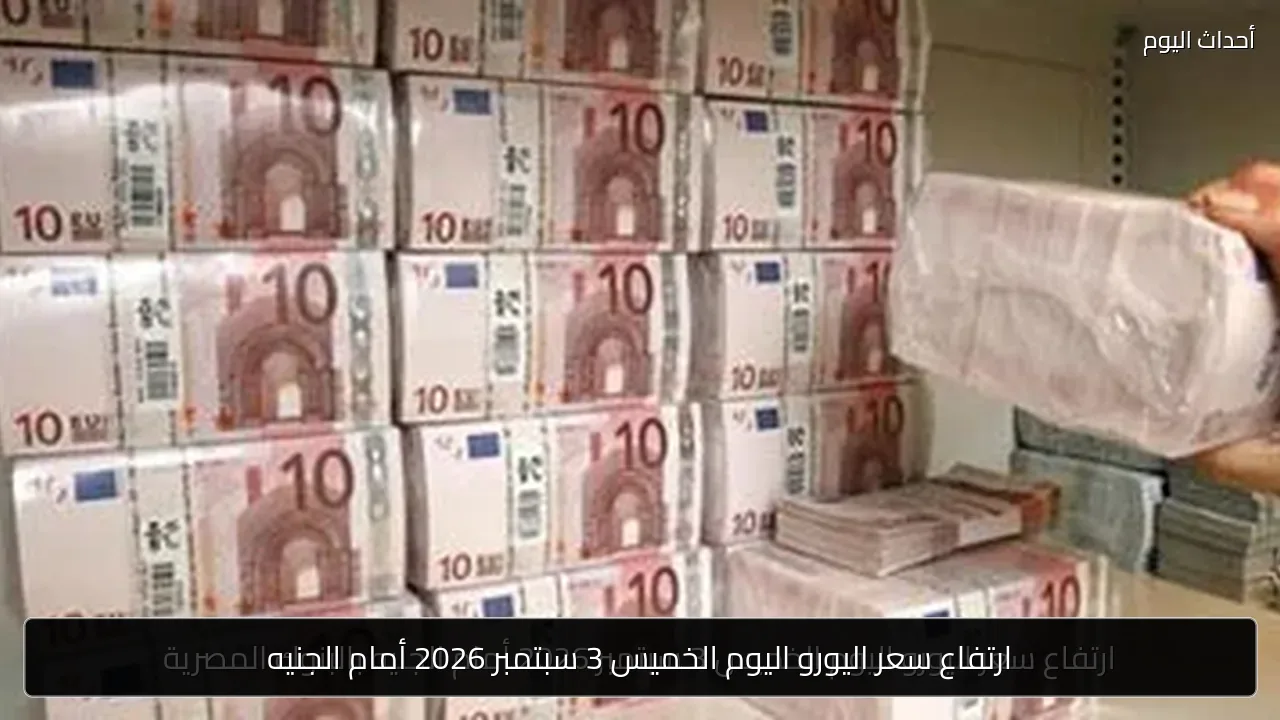 ارتفاع سعر اليورو اليوم الخميس 3 سبتمبر 2026 أمام الجنيه
