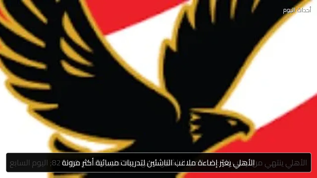الأهلي يغيّر إضاءة ملاعب الناشئين لتدريبات مسائية أكثر مرونة