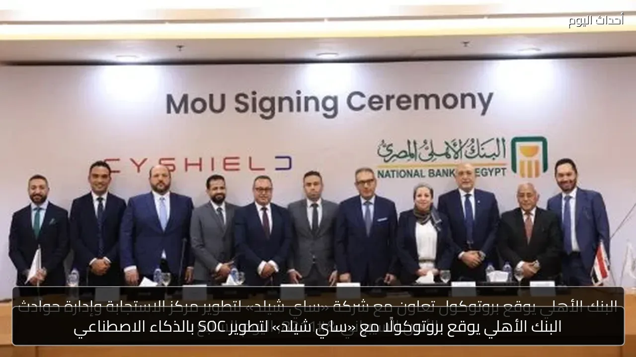 البنك الأهلي يوقع بروتوكولًا مع «ساي شيلد» لتطوير SOC بالذكاء الاصطناعي
