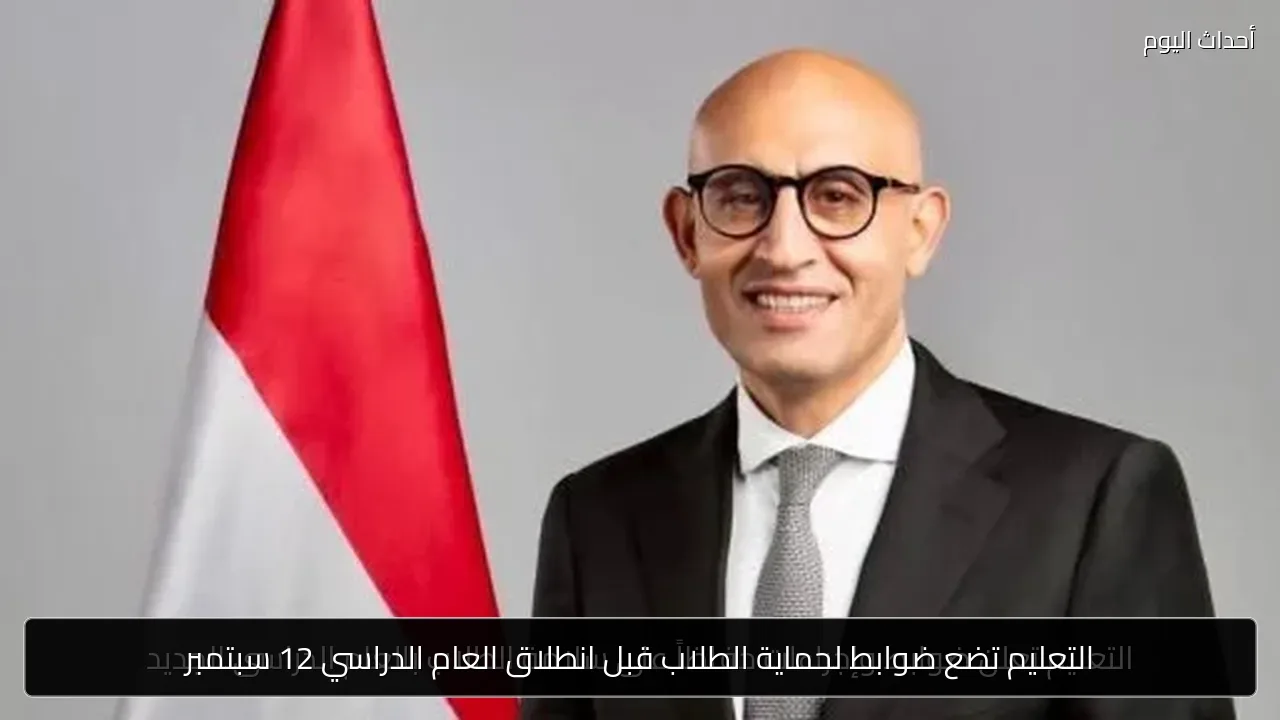 التعليم تضع ضوابط لحماية الطلاب قبل انطلاق العام الدراسي 12 سبتمبر