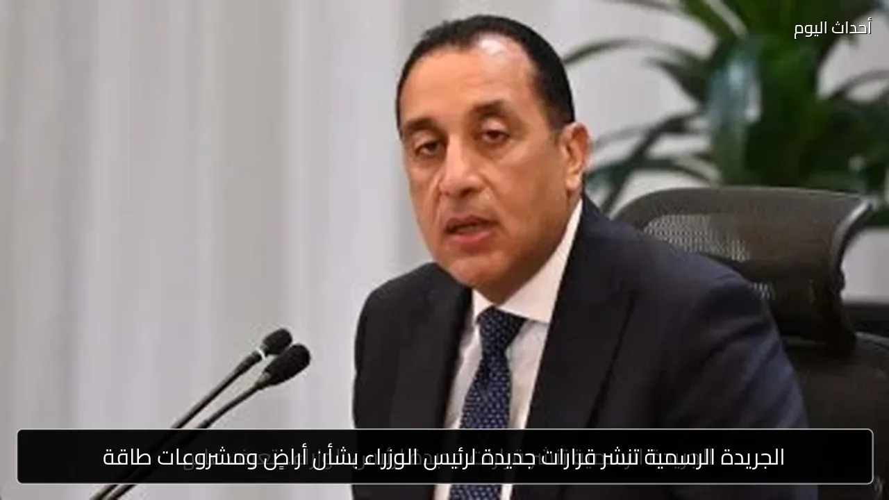 الجريدة الرسمية تنشر قرارات جديدة لرئيس الوزراء بشأن أراضٍ ومشروعات طاقة