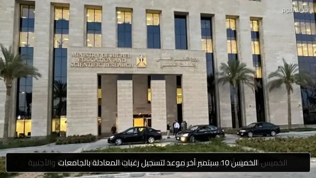 الخميس 10 سبتمبر آخر موعد لتسجيل رغبات المعادلة بالجامعات