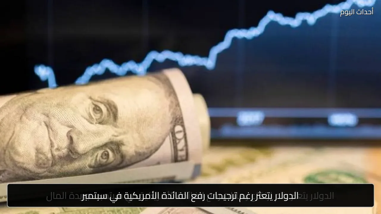 الدولار يتعثر رغم ترجيحات رفع الفائدة الأمريكية في سبتمبر