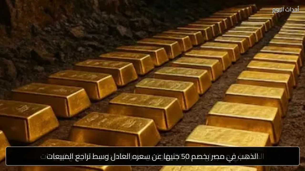الذهب في مصر بخصم 50 جنيها عن سعره العادل وسط تراجع المبيعات