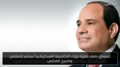 السيسي: صرف علاوة دورات الأكاديمية العسكرية يبدأ سبتمبر للمعلمين ومديري المدارس