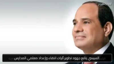 السيسي يتابع جهود تطوير آليات انتقاء وإعداد معلمي المدارس