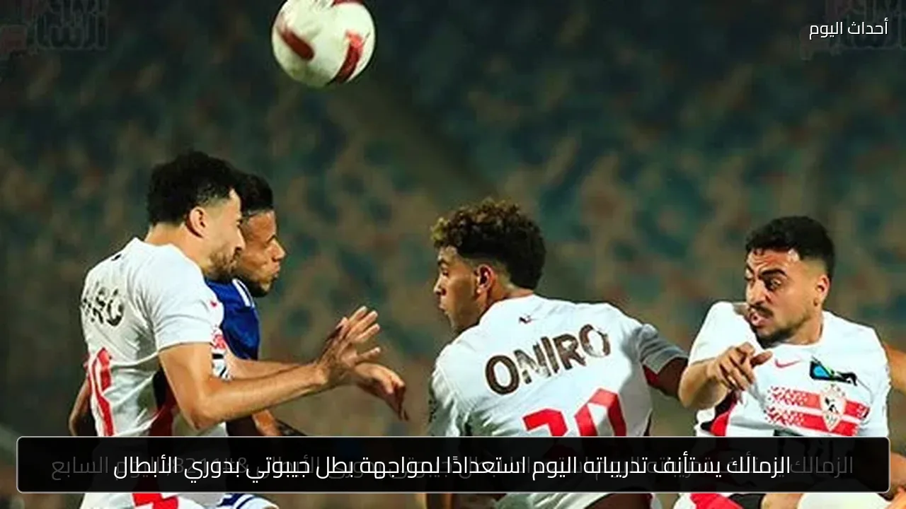 الزمالك يستأنف تدريباته اليوم استعدادًا لمواجهة بطل جيبوتي بدوري الأبطال