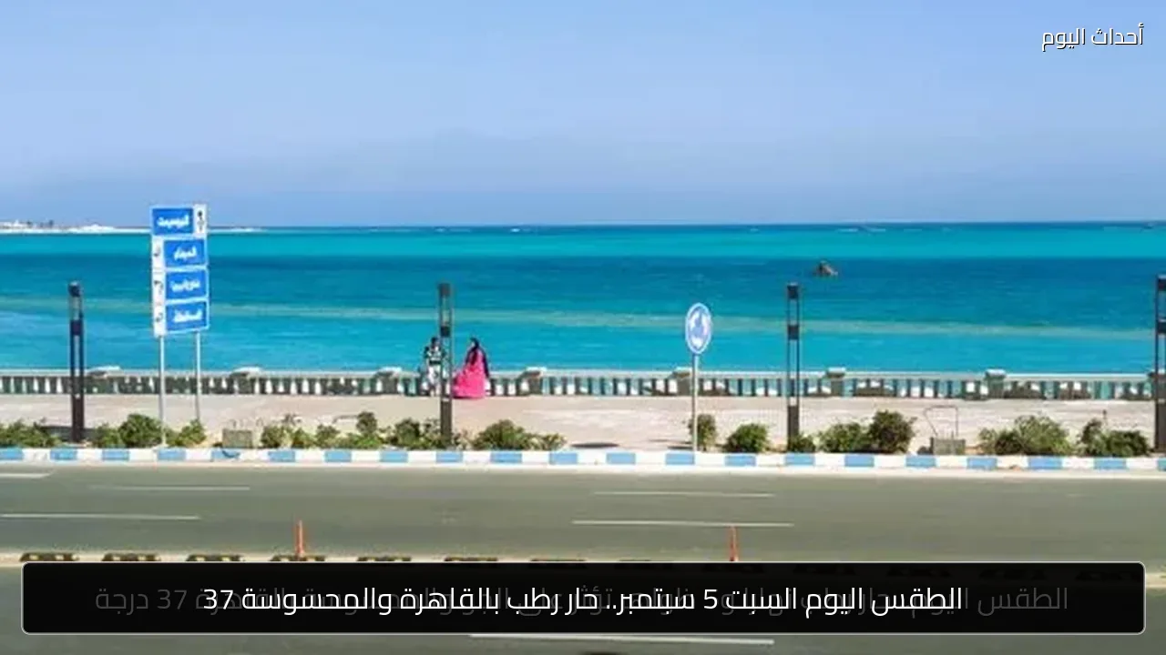 الطقس اليوم السبت 5 سبتمبر.. حار رطب بالقاهرة والمحسوسة 37