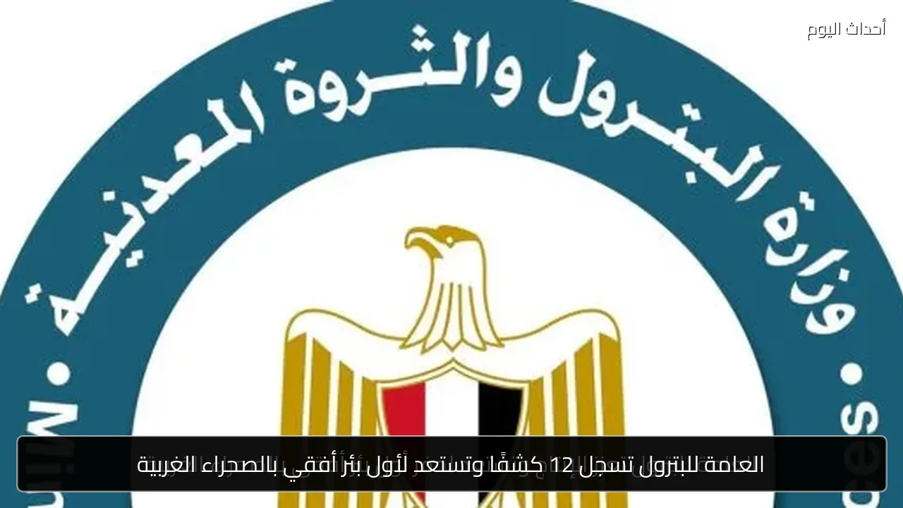 العامة للبترول تسجل 12 كشفًا وتستعد لأول بئر أفقي بالصحراء الغربية