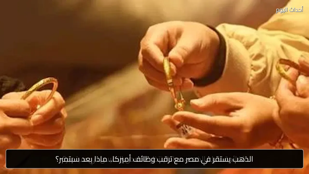 الذهب يستقر في مصر مع ترقب وظائف أميركا.. ماذا بعد سبتمبر؟