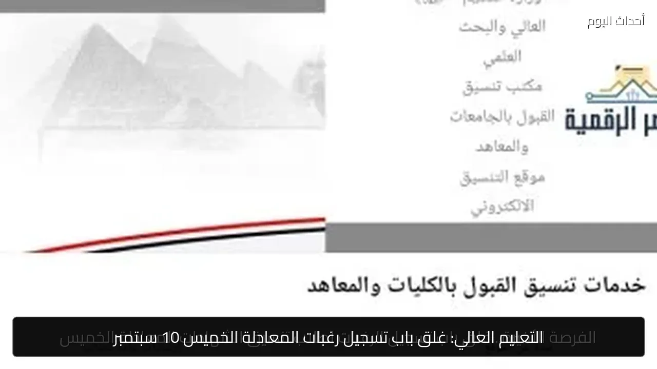 التعليم العالي: غلق باب تسجيل رغبات المعادلة الخميس 10 سبتمبر