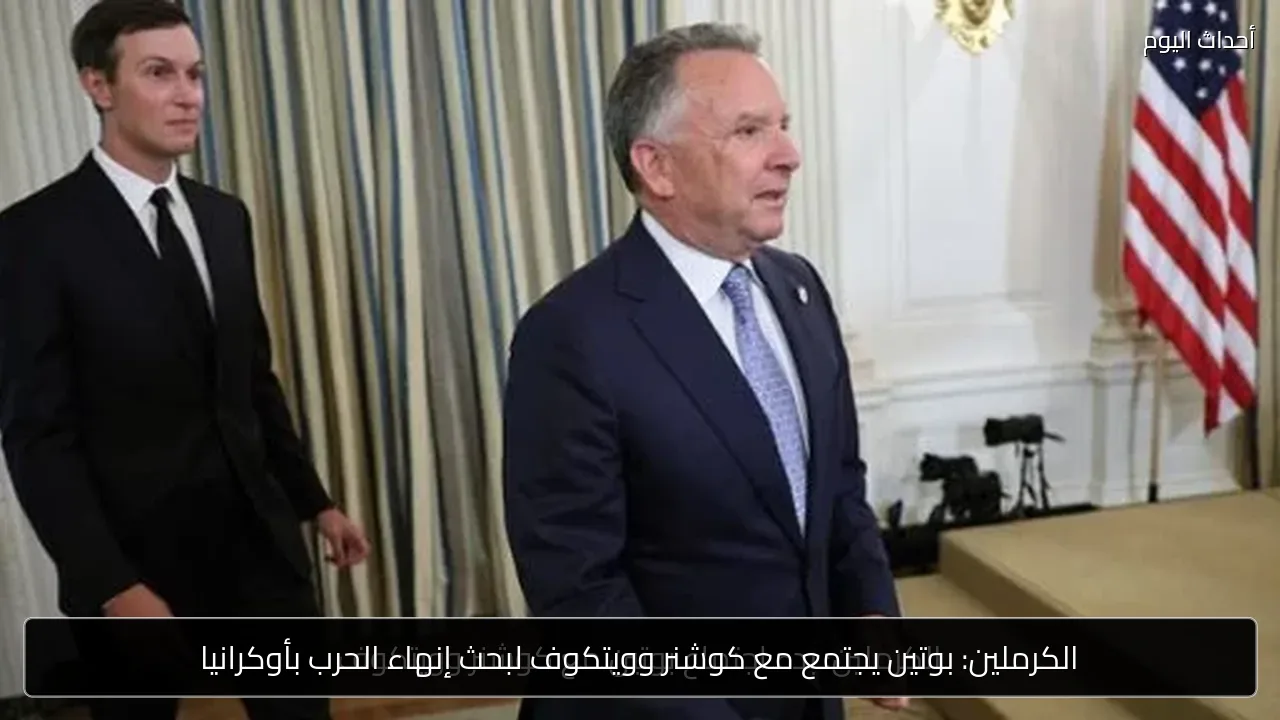 الكرملين: بوتين يجتمع مع كوشنر وويتكوف لبحث إنهاء الحرب بأوكرانيا