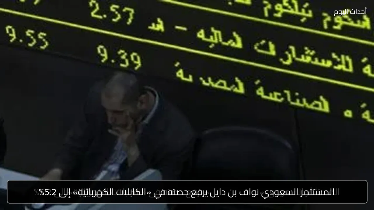 المستثمر السعودي نواف بن دايل يرفع حصته في «الكابلات الكهربائية» إلى 5.2%