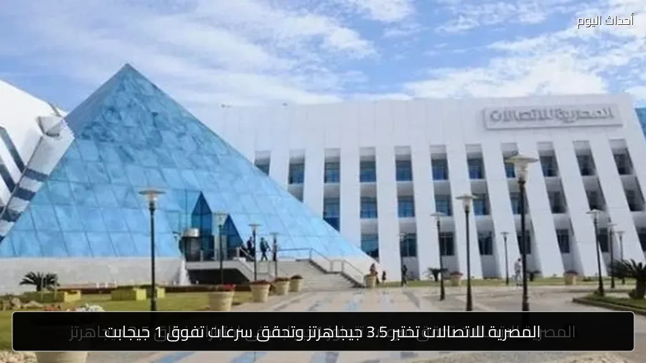المصرية للاتصالات تختبر 3.5 جيجاهرتز وتحقق سرعات تفوق 1 جيجابت