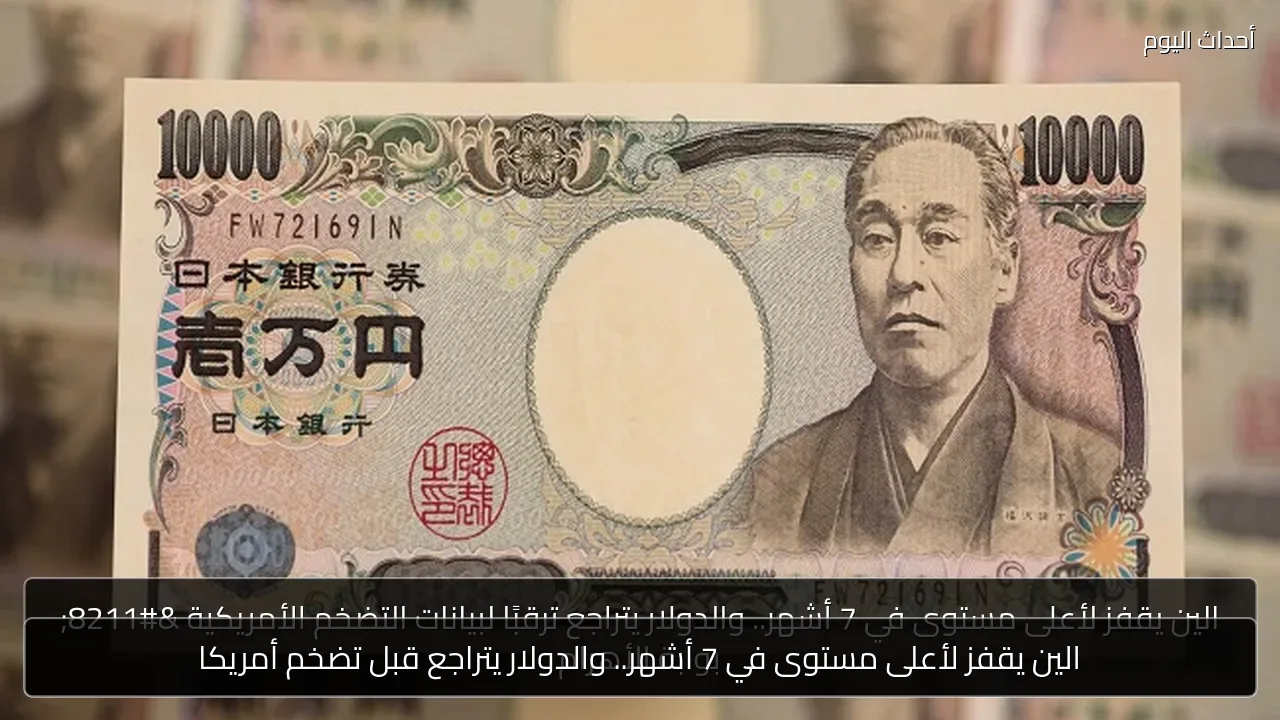 الين يقفز لأعلى مستوى في 7 أشهر.. والدولار يتراجع قبل تضخم أمريكا