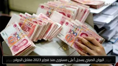 اليوان الصيني يسجل أعلى مستوى منذ فبراير 2023 مقابل الدولار