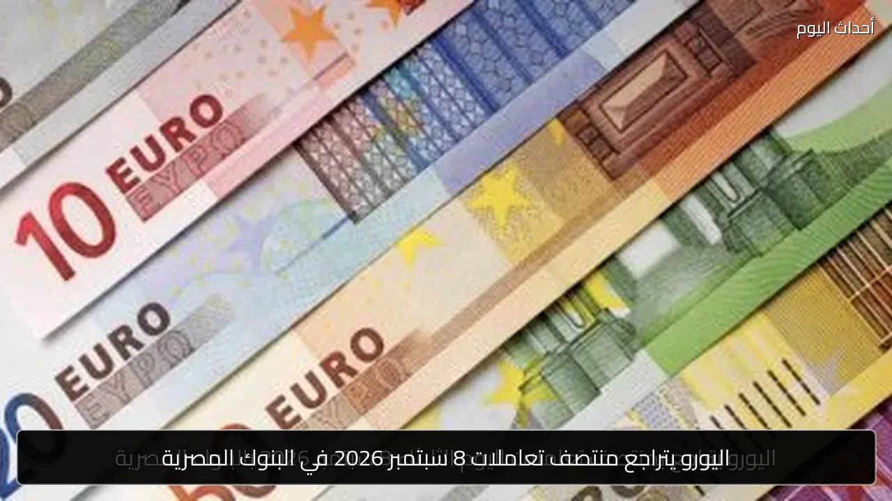 اليورو يتراجع منتصف تعاملات 8 سبتمبر 2026 في البنوك المصرية
