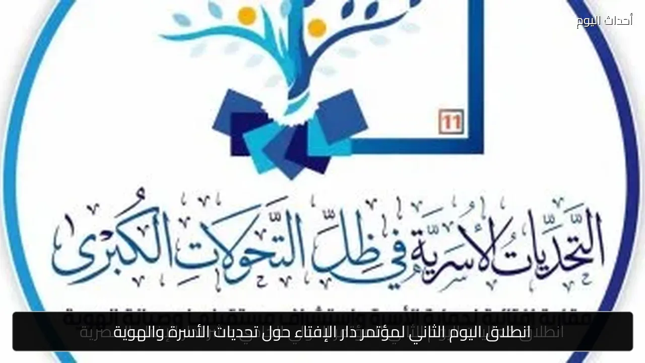 انطلاق اليوم الثاني لمؤتمر دار الإفتاء حول تحديات الأسرة والهوية
