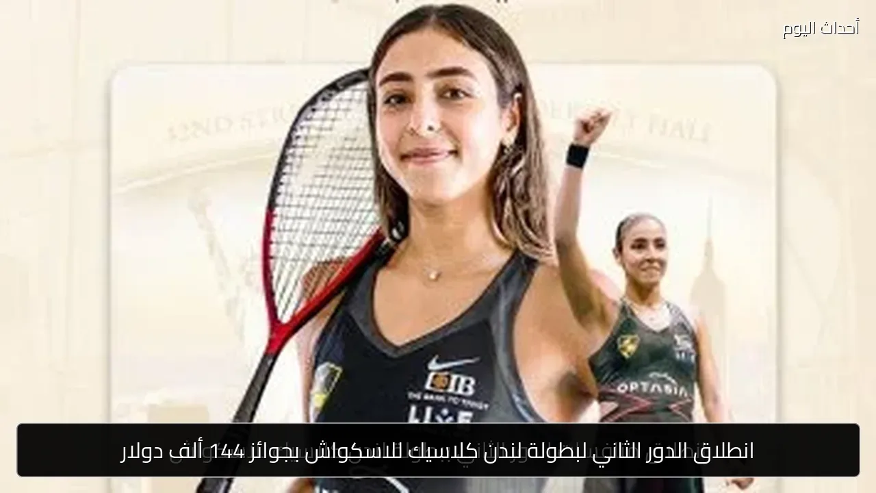 انطلاق الدور الثاني لبطولة لندن كلاسيك للاسكواش بجوائز 144 ألف دولار
