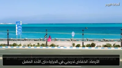 الأرصاد: انخفاض تدريجي في الحرارة حتى الأحد المقبل