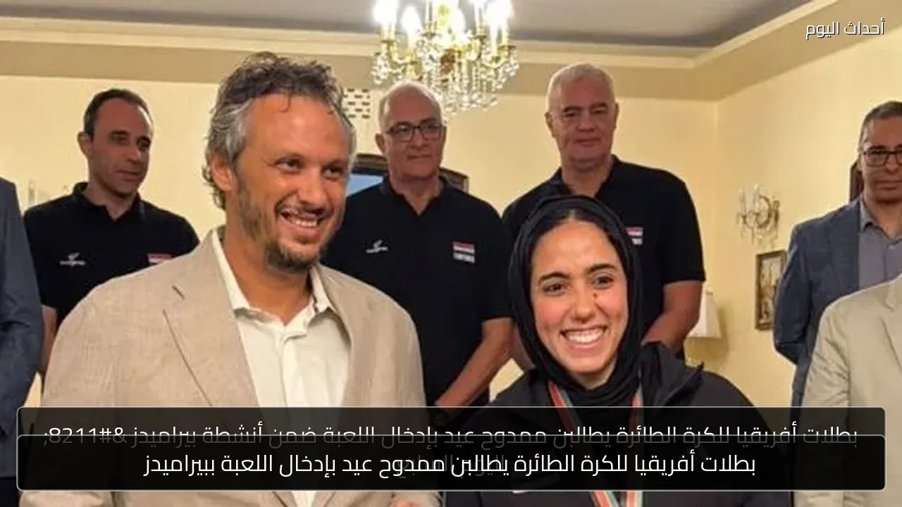 بطلات أفريقيا للكرة الطائرة يطالبن ممدوح عيد بإدخال اللعبة ببيراميدز