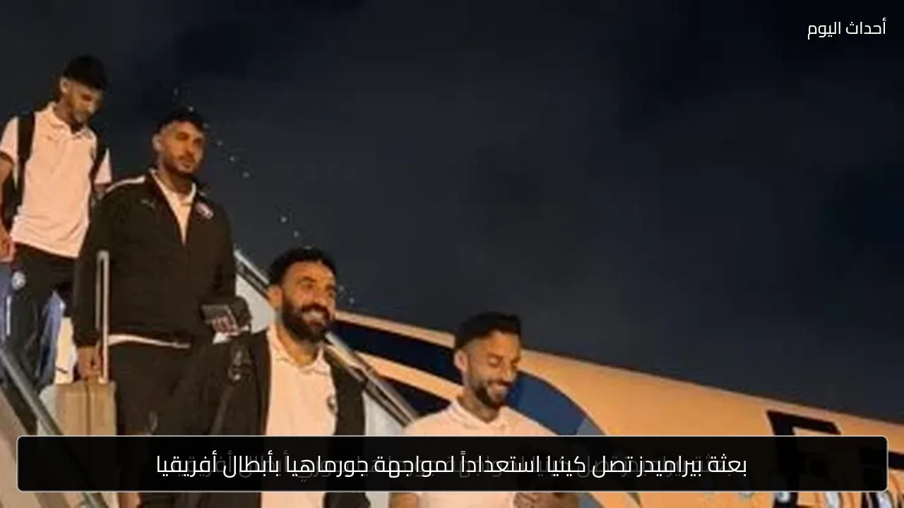 بعثة بيراميدز تصل كينيا استعداداً لمواجهة جورماهيا بأبطال أفريقيا