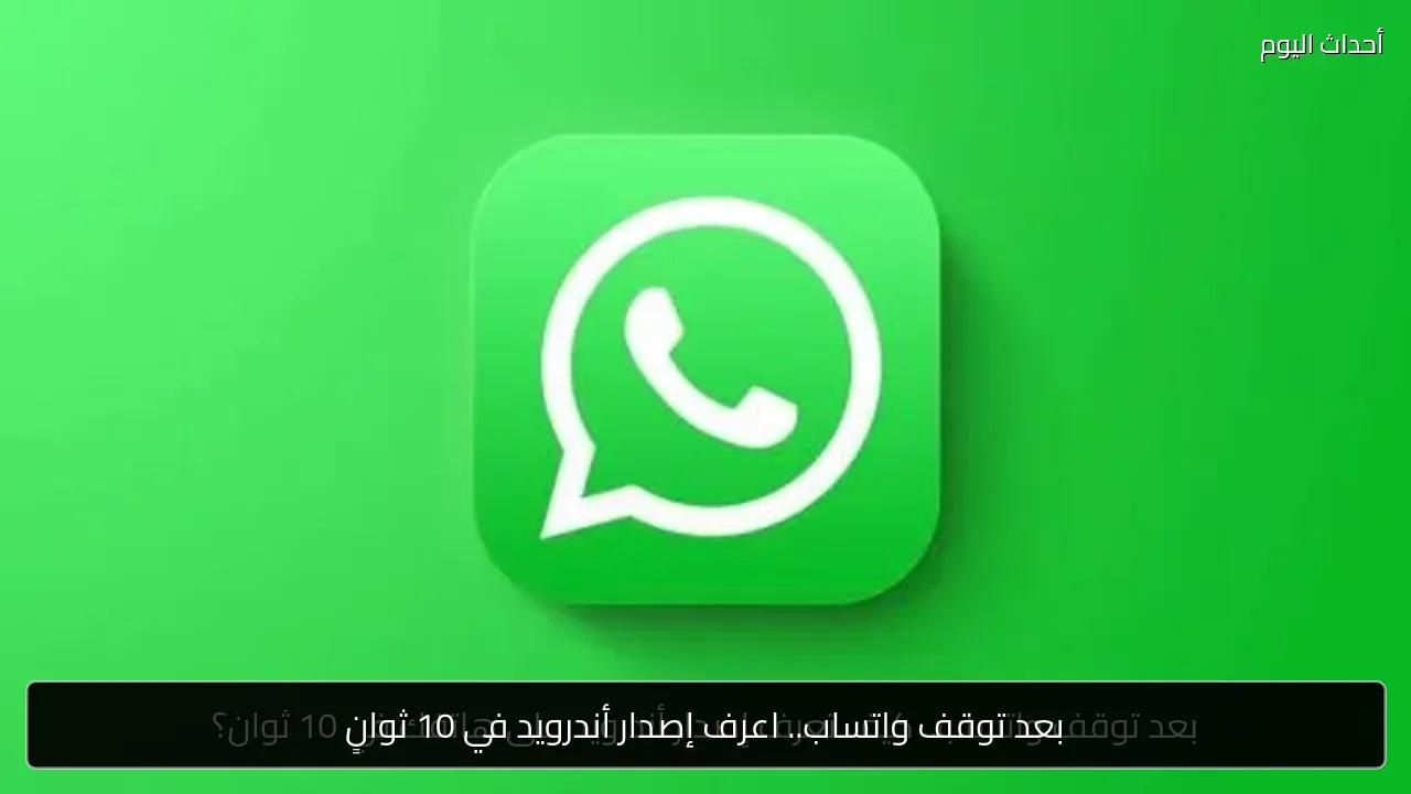 بعد توقف واتساب.. اعرف إصدار أندرويد في 10 ثوانٍ