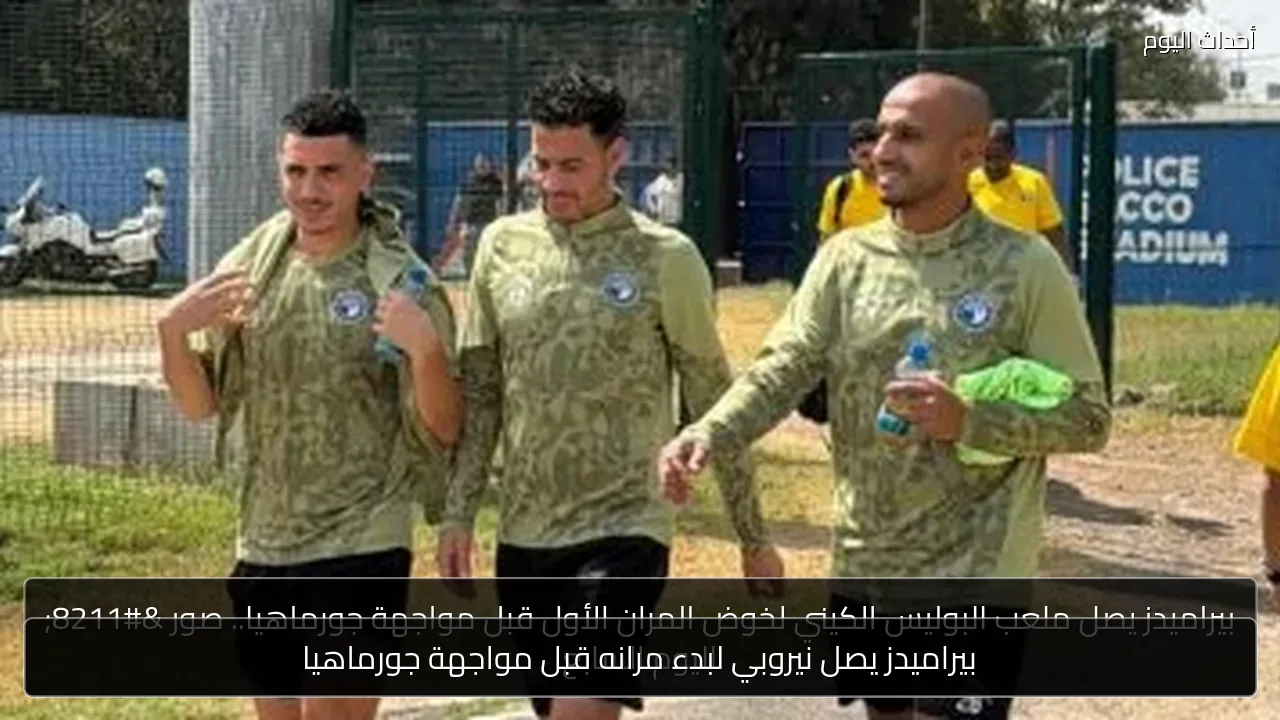 بيراميدز يصل نيروبي لبدء مرانه قبل مواجهة جورماهيا