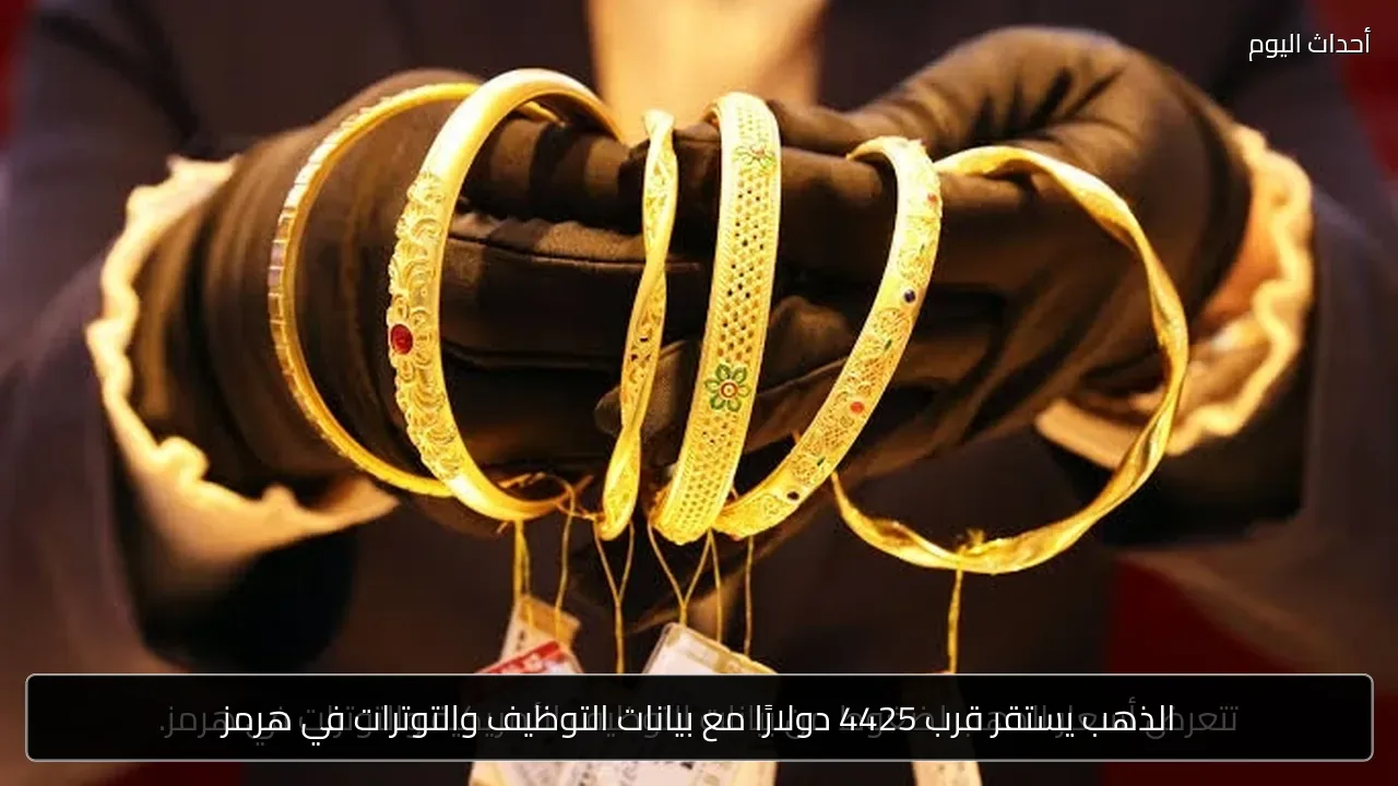 الذهب يستقر قرب 4425 دولارًا مع بيانات التوظيف والتوترات في هرمز