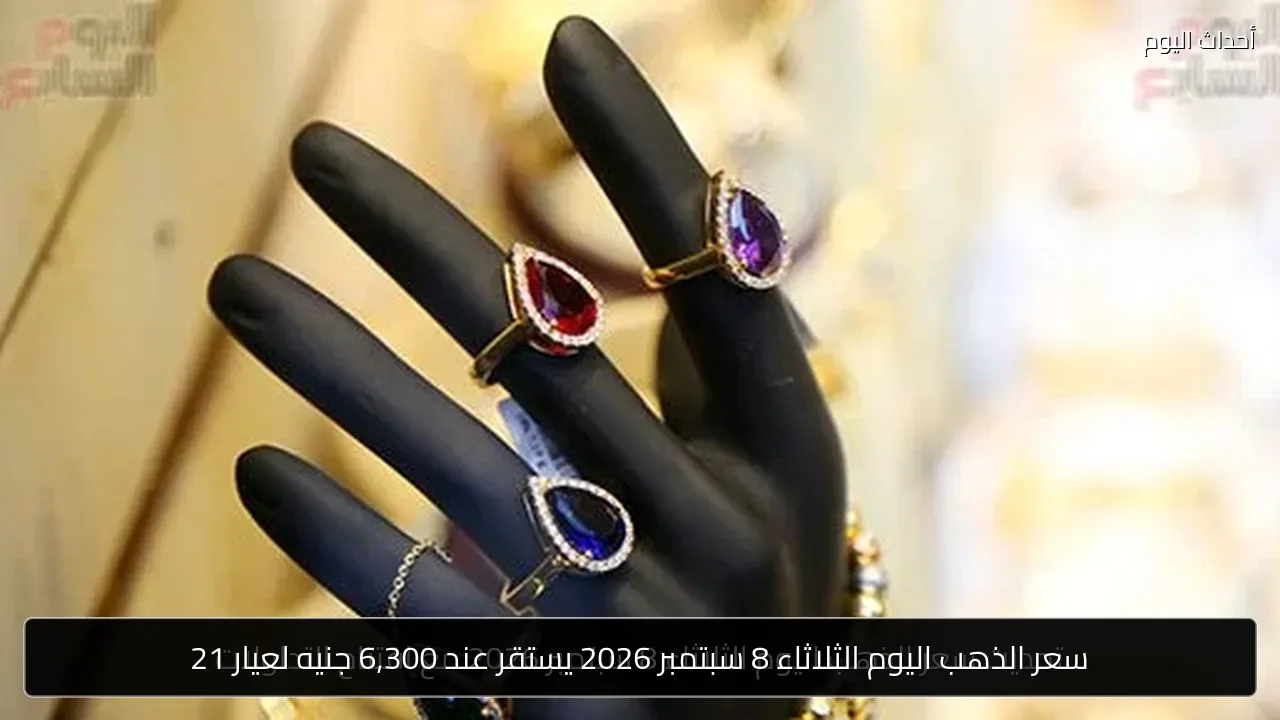 سعر الذهب اليوم الثلاثاء 8 سبتمبر 2026 يستقر عند 6,300 جنيه لعيار 21