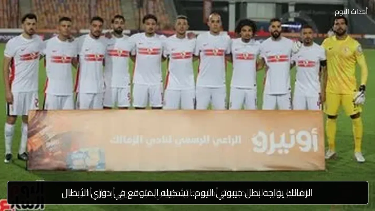 الزمالك يواجه بطل جيبوتي اليوم.. تشكيله المتوقع في دوري الأبطال
