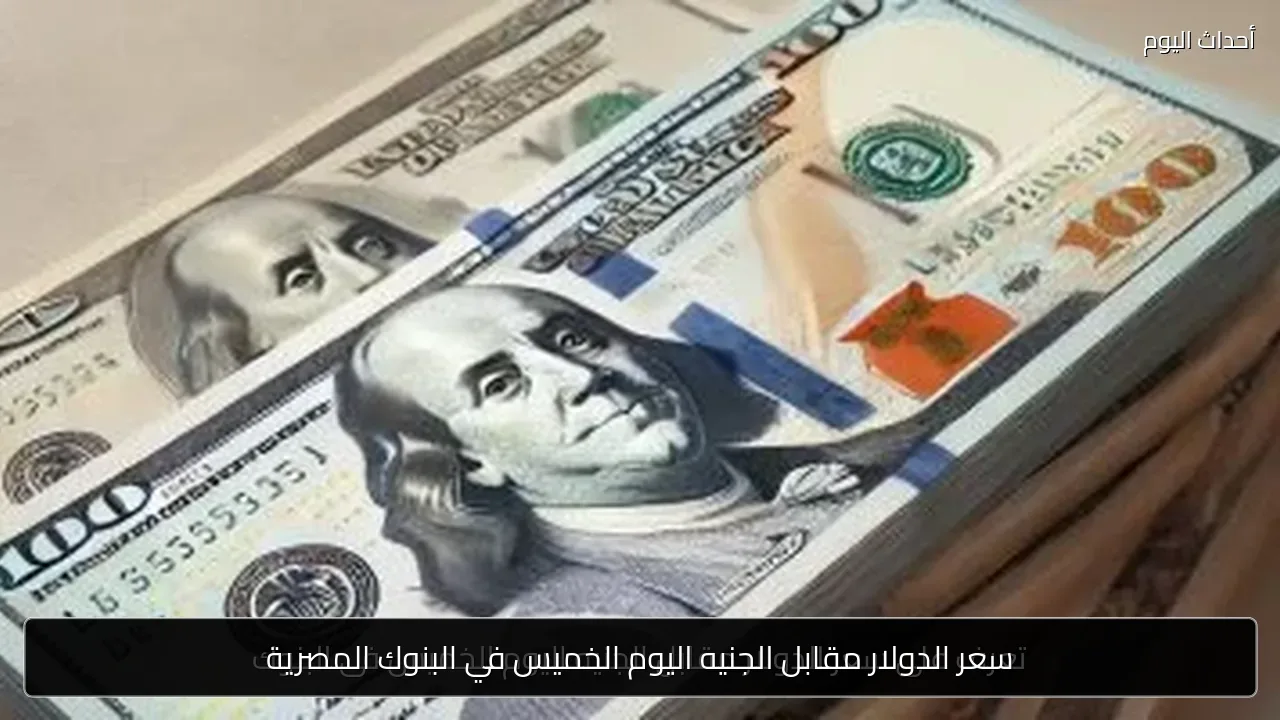 سعر الدولار مقابل الجنيه اليوم الخميس في البنوك المصرية