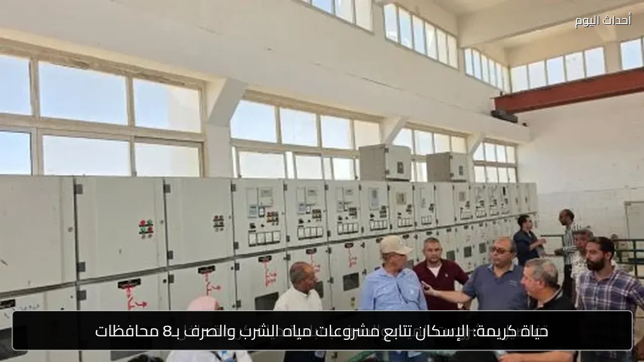 حياة كريمة: الإسكان تتابع مشروعات مياه الشرب والصرف بـ8 محافظات