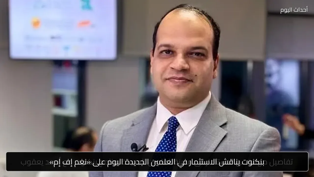 بنكنوت يناقش الاستثمار في العلمين الجديدة اليوم على «نغم إف إم»